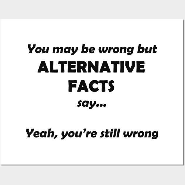 Alternative Facts #2 Wall Art by DESIGNSBY101